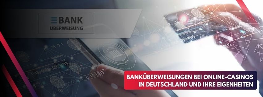 Banküberweisungen bei Online-Casinos in Deutschland und ihre Eigenheiten